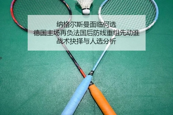 纳格尔斯曼面临何选 德国主场再负法国后防线重组先动谁 战术抉择与人选分析